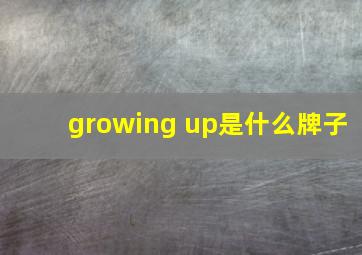 growing up是什么牌子